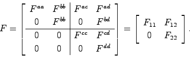 \begin{displaymath}
F = \left[ \begin{array}{cc\vert cc} F^{aa} & F^{bb} & F^{ac...
...n{array}{cc} F_{11} & F_{12}  0 & F_{22}
\end{array}\right].
\end{displaymath}