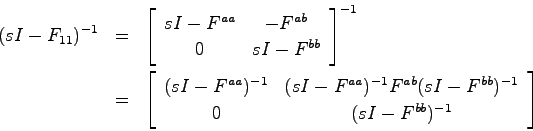 \begin{eqnarray*}
(sI-F_{11})^{-1} &=& \left[ \begin{array}{cc}
sI-F^{aa} & -F^{...
...{ab}(sI-F^{bb})^{-1} \\
0 & (sI-F^{bb})^{-1} \end{array}\right]
\end{eqnarray*}