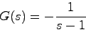 \begin{displaymath}
G(s)=-\frac{1}{s-1}
\end{displaymath}