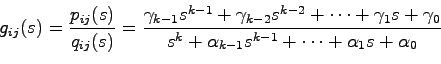 \begin{displaymath}
g_{ij}(s) = \frac{p_{ij}(s)}{q_{ij}(s)}
=\frac{\gamma_{k-1}...
...0}{s^k + \alpha_{k-1}s^{k-1} + \cdots
+ \alpha_1s + \alpha_0}
\end{displaymath}