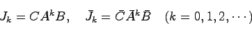 \begin{displaymath}
J_k = CA^kB,\quad \bar{J}_k = \bar{C}\bar{A}^k\bar{B}\quad (k=0,1,2,\cdots)
\end{displaymath}
