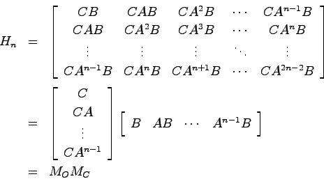 \begin{eqnarray*}
H_n &=& \left[ \begin{array}{ccccc}
CB & CAB & CA^2B & \cdots ...
...cc} B & AB & \cdots & A^{n-1}B \end{array}\right]\\
&=& M_O M_C
\end{eqnarray*}