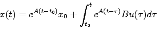 \begin{displaymath}
x(t) = e^{A(t-t_0)}x_0 + \int_{t_0}^t e^{A(t-\tau)}Bu(\tau)d\tau
\end{displaymath}