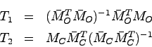 \begin{eqnarray*}
T_1 &=& (\bar{M}_O^T \bar{M}_O)^{-1} \bar{M}_O^T M_O \\
T_2 &=& M_C \bar{M}_C^T (\bar{M}_C \bar{M}_C^T)^{-1}
\end{eqnarray*}