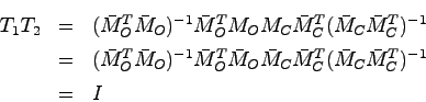 \begin{eqnarray*}
T_1 T_2 &=& (\bar{M}_O^T \bar{M}_O)^{-1} \bar{M}_O^T M_O
M_C \...
...}_O
\bar{M}_C \bar{M}_C^T (\bar{M}_C \bar{M}_C^T)^{-1} \\
&=& I
\end{eqnarray*}