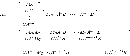 \begin{eqnarray*}
H_m &=& \left[ \begin{array}{c}
M_O  CA^n  \vdots  CA^{m...
...} M_C & C A^{n+m-1} B & \cdots & CA^{2(m-1)}B
\end{array}\right]
\end{eqnarray*}