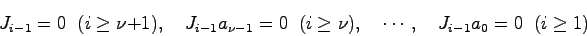 \begin{displaymath}
J_{i-1}=0 \;\;(i \geq \nu+1), \quad J_{i-1}a_{\nu-1}=0 \;\;(i \geq \nu), \quad
\cdots, \quad J_{i-1}a_0=0 \;\; (i \geq 1)
\end{displaymath}