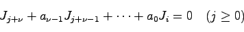 \begin{displaymath}
J_{j+\nu} + a_{\nu-1}J_{j+\nu-1}+ \cdots + a_0 J_i = 0 \quad (j \geq 0)
\end{displaymath}