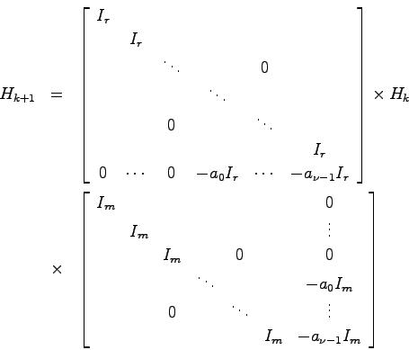 \begin{eqnarray*}
H_{k+1} &=& \left[ \begin{array}{cccccc}
I_r \\
& I_r \\
& &...
... & & \vdots \\
& & & & & I_m & -a_{\nu-1}I_m
\end{array}\right]
\end{eqnarray*}