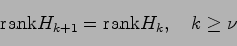 \begin{displaymath}
{\rm rank}H_{k+1} = {\rm rank}H_k, \quad k \geq \nu
\end{displaymath}