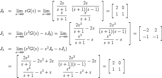 \begin{eqnarray*}
J_0 &=& \lim_{s \to \infty}sG(s) = \lim_{s \to \infty}
\left[ ...
...ight]=\left[ \begin{array}{cc}
2 & 0  1 & 1 \end{array}\right]
\end{eqnarray*}