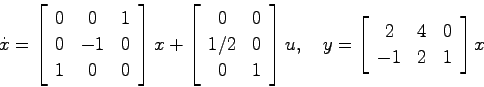 \begin{displaymath}
\dot{x} = \left[ \begin{array}{ccc}
0 & 0 & 1  0 & -1 & 0 ...
...\begin{array}{ccc} 2 & 4 & 0  -1 & 2 & 1 \end{array}\right]x
\end{displaymath}