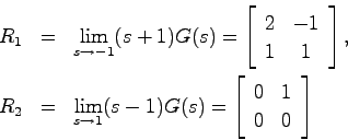 \begin{eqnarray*}
R_1 &=& \lim_{s \to -1}(s+1)G(s) =
\left[ \begin{array}{cc}
2 ...
...(s) =
\left[ \begin{array}{cc}
0 & 1  0 & 0 \end{array}\right]
\end{eqnarray*}