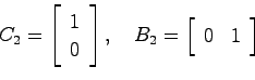 \begin{displaymath}
C_2 = \left[ \begin{array}{c} 1  0 \end{array}\right], \quad
B_2 = \left[ \begin{array}{cc} 0 & 1 \end{array}\right]
\end{displaymath}