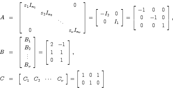 \begin{eqnarray*}
A &=& \left[ \begin{array}{cccc}
s_1 I_{n_1} & & & 0 \\
& s_2...
...eft[ \begin{array}{ccc}1 & 0 & 1  0 & 1 & 0 \end{array}\right]
\end{eqnarray*}