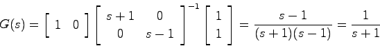 \begin{displaymath}
G(s) = \left[ \begin{array}{cc}1 & 0 \end{array}\right]
\lef...
... 1 \end{array}\right]
= \frac{s-1}{(s+1)(s-1)} = \frac{1}{s+1}
\end{displaymath}