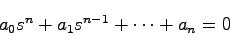 \begin{displaymath}
a_0 s^n + a_1 s^{n-1} + \cdots + a_n = 0
\end{displaymath}