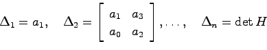 \begin{displaymath}
\Delta_1 = a_1, \quad \Delta_2 = \left[ \begin{array}{cc}
a_...
... a_0 & a_2 \end{array}\right], \ldots, \quad \Delta_n = \det H
\end{displaymath}