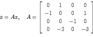 \begin{displaymath}
\dot{x} = Ax, \quad A = \left[ \begin{array}{cccc}
0 & 1 & 0...
... & 1 \\
0 & 0 & -1 & 0 \\
0 & -2 & 0 & -3
\end{array}\right]
\end{displaymath}