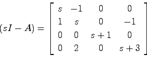\begin{displaymath}
(sI-A) = \left[ \begin{array}{cccc}s & -1 & 0 & 0 \\
1 & s ...
...-1 \\
0 & 0 & s+1 & 0 \\
0 & 2 & 0 & s+3
\end{array}\right]
\end{displaymath}