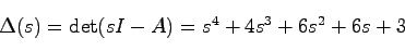 \begin{displaymath}
\Delta(s) = \det(sI-A) = s^4 + 4s^3 + 6s^2 + 6s + 3
\end{displaymath}