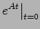 $\displaystyle e^{At}\big\vert _{t=0}$