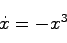 \begin{displaymath}
\dot{x}=-x^3
\end{displaymath}