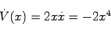 \begin{displaymath}
\dot{V}(x) = 2x\dot{x} = -2x^4
\end{displaymath}