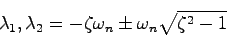 \begin{displaymath}
\lambda_1,\lambda_2 = -\zeta\omega_n \pm \omega_n\sqrt{\zeta^2-1}
\end{displaymath}