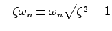 $-\zeta\omega_n \pm \omega_n\sqrt{\zeta^2-1}$