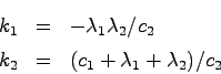 \begin{eqnarray*}
k_1 &=& -\lambda_1\lambda_2 / c_2 \\
k_2 &=& (c_1 + \lambda_1 + \lambda_2) / c_2
\end{eqnarray*}