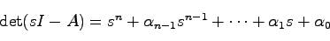 \begin{displaymath}
\det(sI-A) = s^n + \alpha_{n-1}s^{n-1} + \cdots + \alpha_1s + \alpha_0
\end{displaymath}