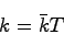 \begin{displaymath}
k = \bar{k}T
\end{displaymath}