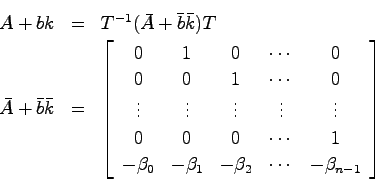 \begin{eqnarray*}
A + bk &=& T^{-1}(\bar{A}+\bar{b}\bar{k})T \\
\bar{A} + \bar{...
...& -\beta_1 & -\beta_2 & \cdots & -\beta_{n-1}
\end{array}\right]
\end{eqnarray*}