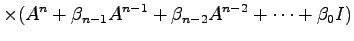 $\displaystyle \times (A^n + \beta_{n-1}A^{n-1}+\beta_{n-2}A^{n-2}+\cdots +\beta_0 I)$