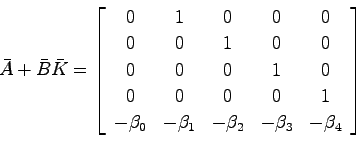 \begin{displaymath}
\bar{A}+\bar{B}\bar{K} = \left[ \begin{array}{ccccc}
0 & 1 &...
...& -\beta_1 & -\beta_2 & -\beta_3 & -\beta_4
\end{array}\right]
\end{displaymath}