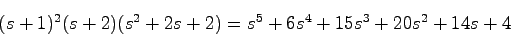 \begin{displaymath}
(s+1)^2(s+2)(s^2+2s+2) = s^5+6s^4+15s^3+20s^2+14s+4
\end{displaymath}