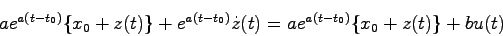 \begin{displaymath}
a e^{a(t-t_0)}\{x_0+z(t)\} + e^{a(t-t_0)}\dot{z}(t) = a e^{a(t-t_0)}\{x_0+z(t)\}+bu(t)
\end{displaymath}