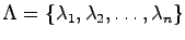 $\Lambda = \{ \lambda_1, \lambda_2, \ldots, \lambda_n\}$