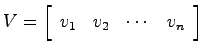 $V=\left[ \begin{array}{cccc}v_1 & v_2 & \cdots & v_n \end{array}\right]$