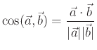 $\displaystyle \cos (\vec{a},\vec{b}) = \frac{\vec{a}\cdot\vec{b}}{\vert\vec{a}\vert\vert\vec{b}\vert}$