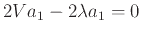 $\displaystyle 2Va_{1}-2\lambda a_{1}=0$