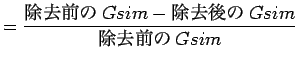 $\displaystyle =\frac{\mbox{除去前の}Gsim-\mbox{除去後の}Gsim}{\mbox{除去前の}Gsim}$