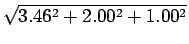 $\displaystyle \sqrt{ 3.46^2 + 2.00^2 + 1.00^2 }$