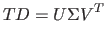 $\displaystyle TD = U \Sigma V^T$