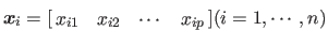 $\displaystyle \myvec {x}_i = [ \begin{array}{@{ }cccc@{ }} x_{i1} & x_{i2} & \cdots & x_{ip} \end{array} ] (i=1,\cdots,n)$