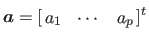 $ \myvec {a} = [\begin{array}{@{ }ccc@{ }} a_1 & \cdots & a_p \end{array}]^t$