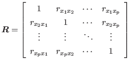 $\displaystyle \myvec {R} = \left[
\begin{array}{cccc}
1 & r_{x_1 x_2} & \cdot...
...ddots & \vdots \\
r_{x_p x_1} & r_{x_p x_2} & \cdots & 1
\end{array} \right]$