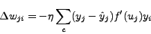 \begin{displaymath}
\Delta w_{ji} = - \eta \sum_c (y_j - \hat{y}_j) f'(u_j)y_i
\end{displaymath}