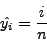 \begin{displaymath}
\hat{y_i} = \frac{i}{n}
\end{displaymath}